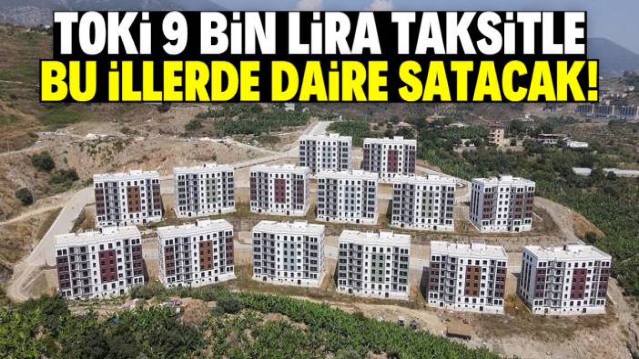 TOKİ 9 bin lira taksitle çok sayıda daire satacak! Projeye katılmak için şart belli oldu