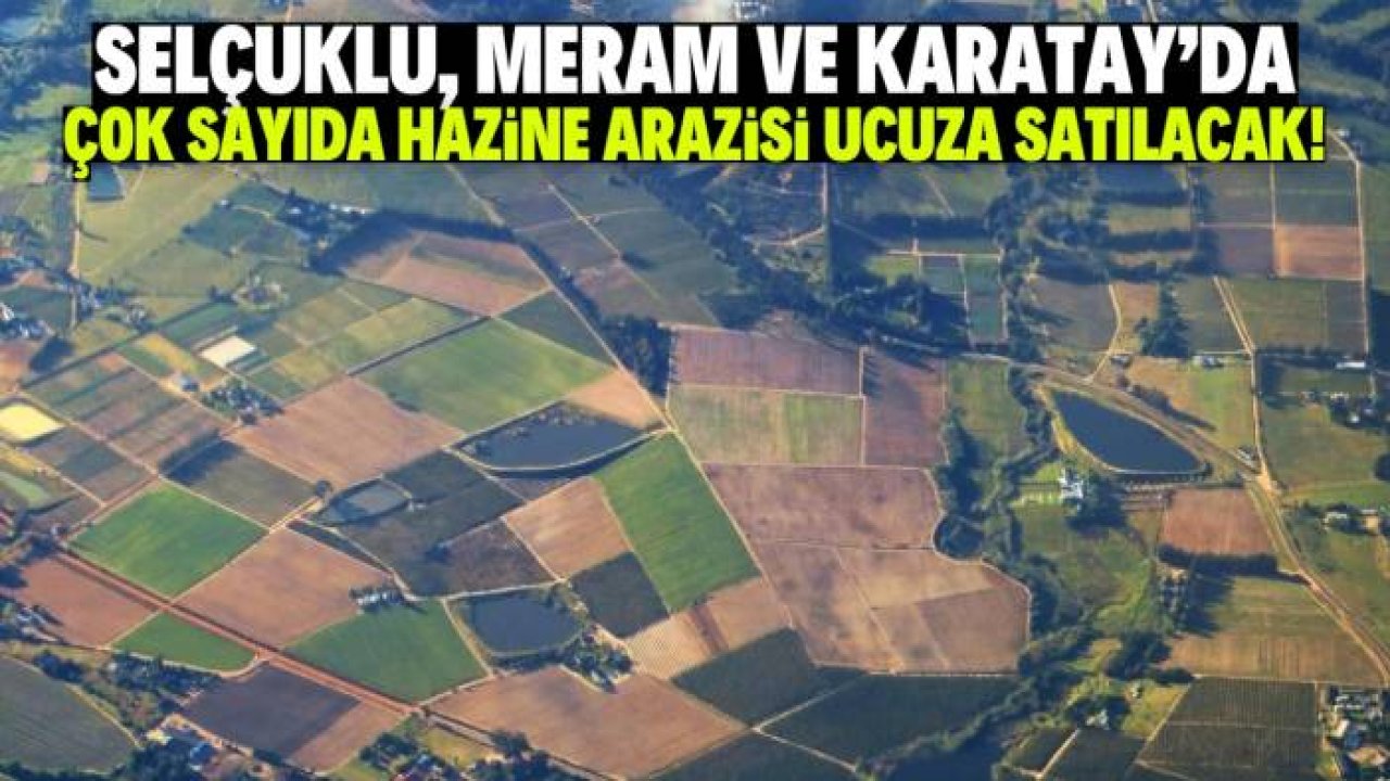 Selçuklu, Meram ve Karatay'da hazine arazileri çok ucuza satılacak! Başvuru şartı belli oldu