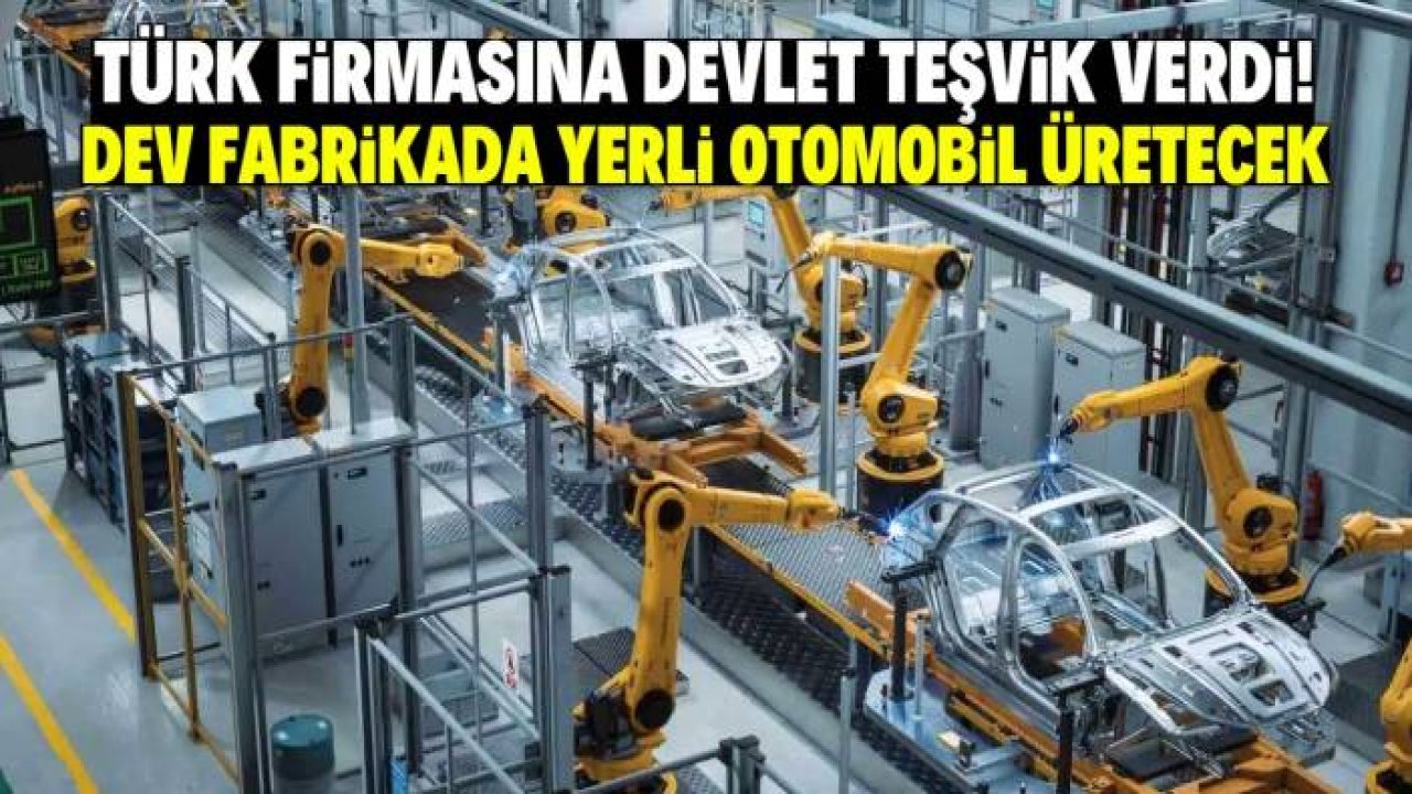 Türk markasına devlet teşvik verdi! Fabrika kurup yerli otomobil üretecek