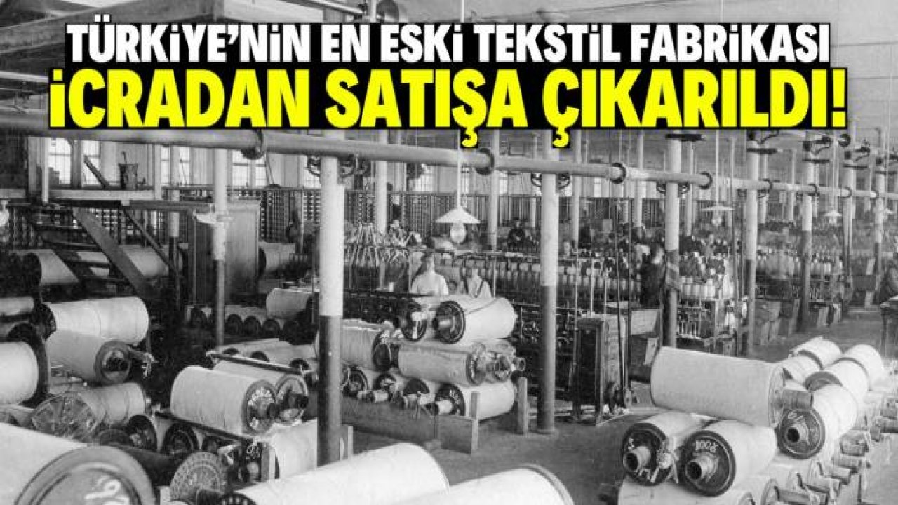 Türkiye'nin en eski tekstil fabrikası icradan satışa çıkarıldı! Fiyatı 370 milyon lira