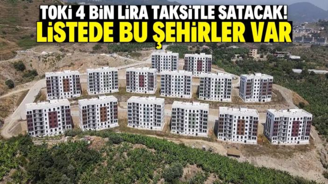 TOKİ 4 bin lira taksitle satacak! Listede bu şehirler var