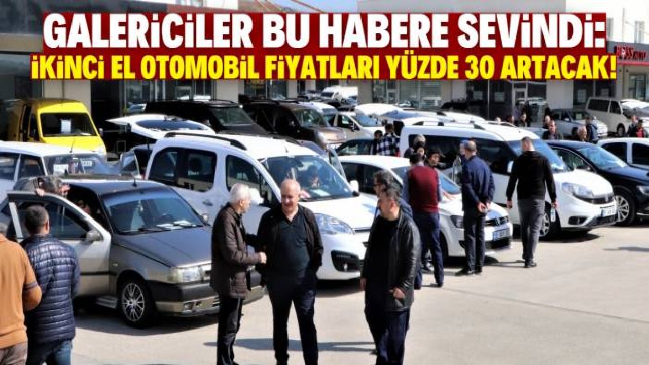 Galericiler bu karara çok sevindi! İkinci el fiyatları bu tarihte yüzde 30 artacak