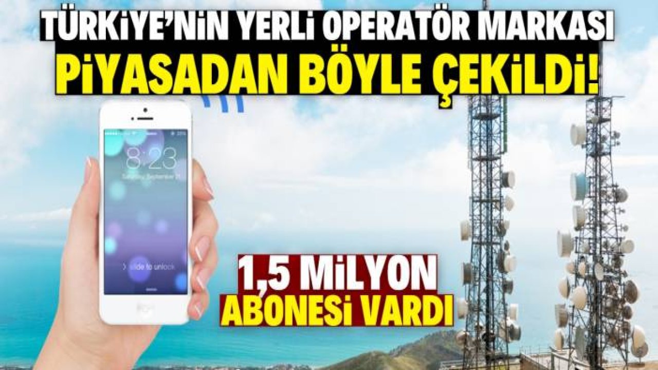 Türkiye'nin yerli ve milli operatör markası piyasadan çekildi! 1,5 milyon abonesi vardı