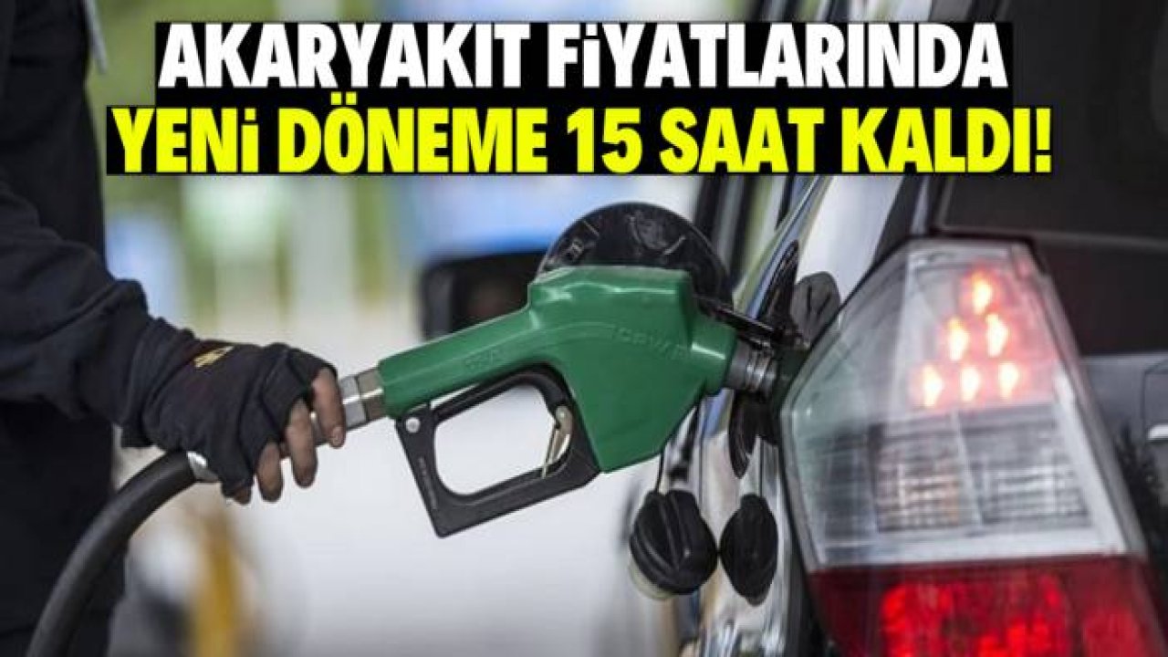 Akaryakıt fiyatlarında yeni döneme 15 saat kaldı!