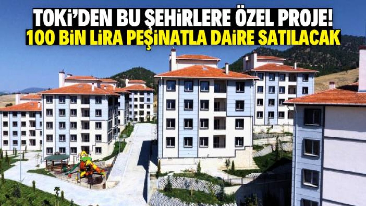 TOKİ bu şehirlerde 100 bin lira peşinatla daire satacak! Tek şart belli oldu