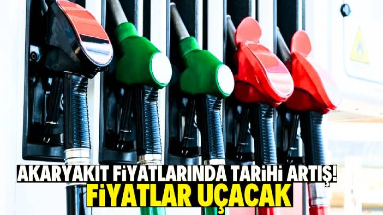 Akaryakıt fiyatlarında tarihi artış!  Fiyatlar uçacak