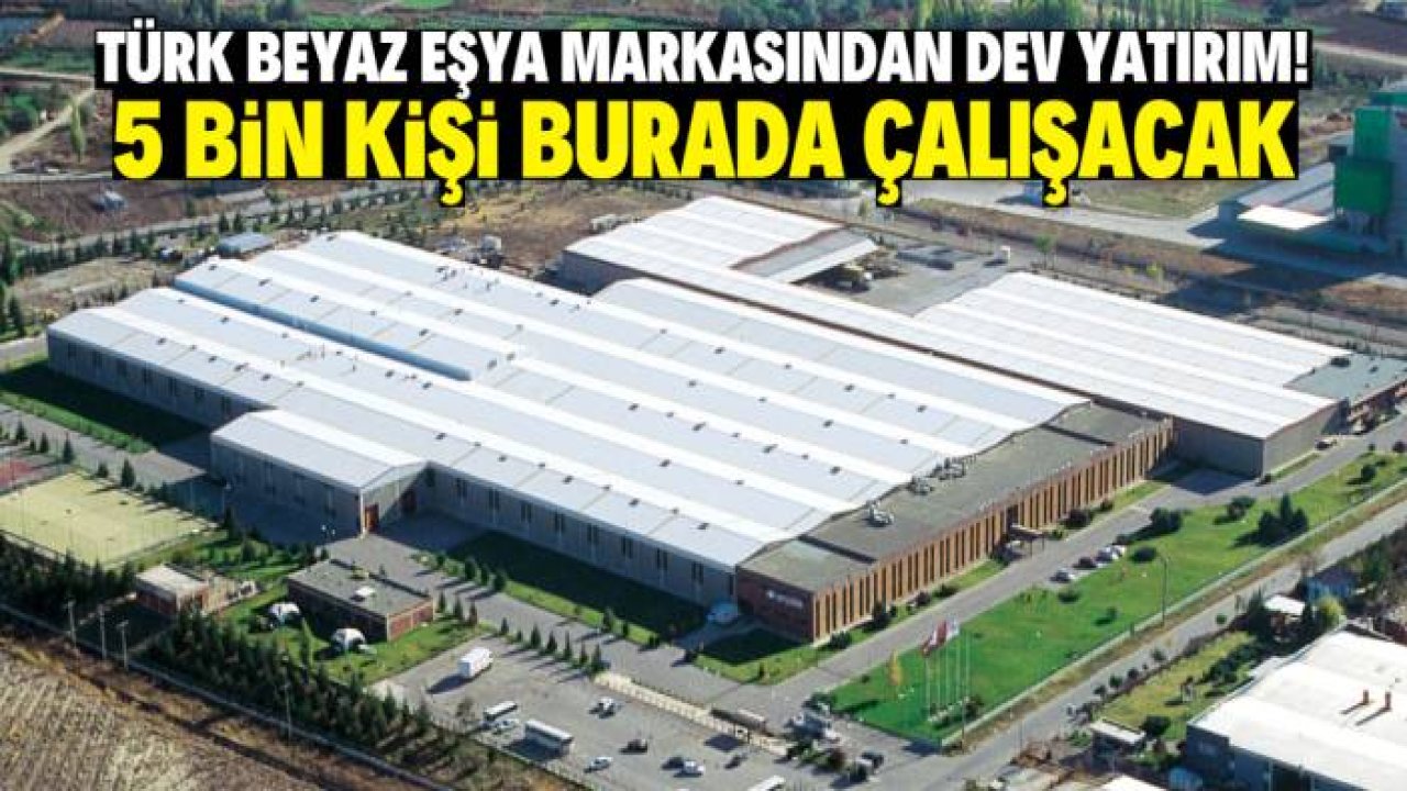 Türk beyaz eşya markasından yeni fabrika yatırımı! 5 bin kişi çalışacak