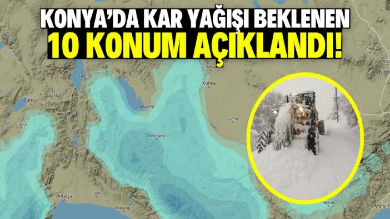 Konya'da kar yağışı beklenen 10 konum açıklandı! İşte tam liste