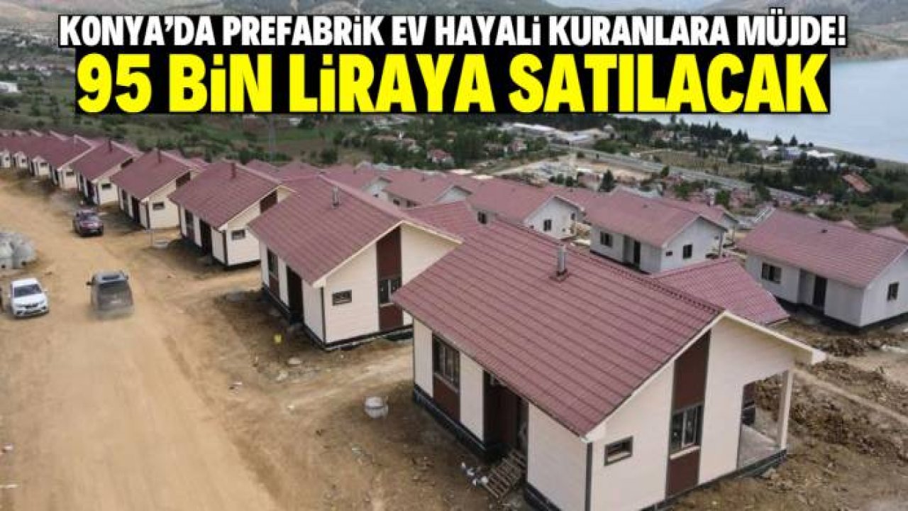 Konya'da prefabrik ev hayali kuranlara müjde! 95 bin liraya satılacak