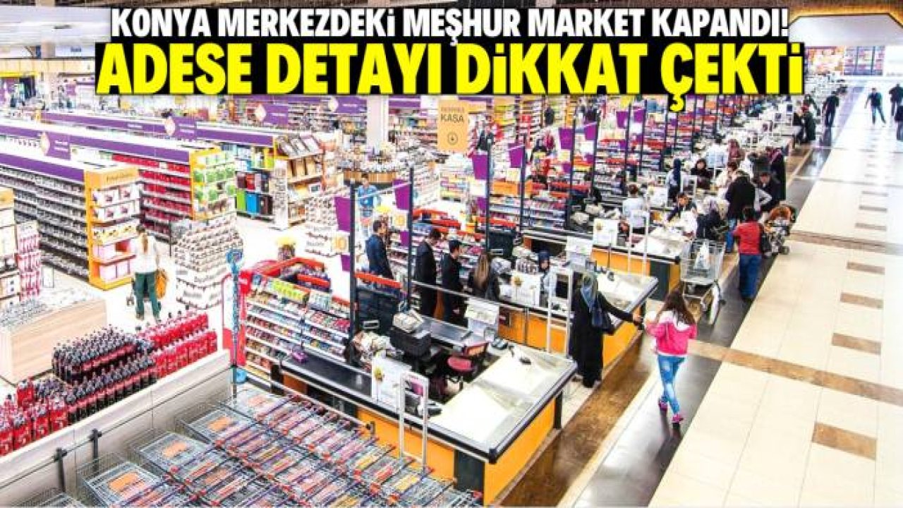 Konya merkezdeki meşhur market kapandı! Adese detayı dikkat çekti