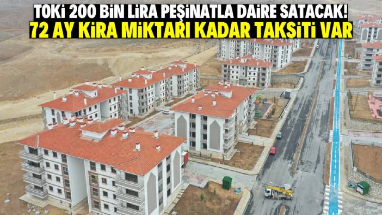 TOKİ 200 bin lira peşinatla daire satacak! 72 ay kira miktarı kadar taksit ödenecek