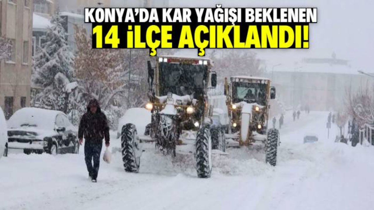 Konya'da kar yağışı beklenen 14 ilçe açıklandı! İşte tam liste