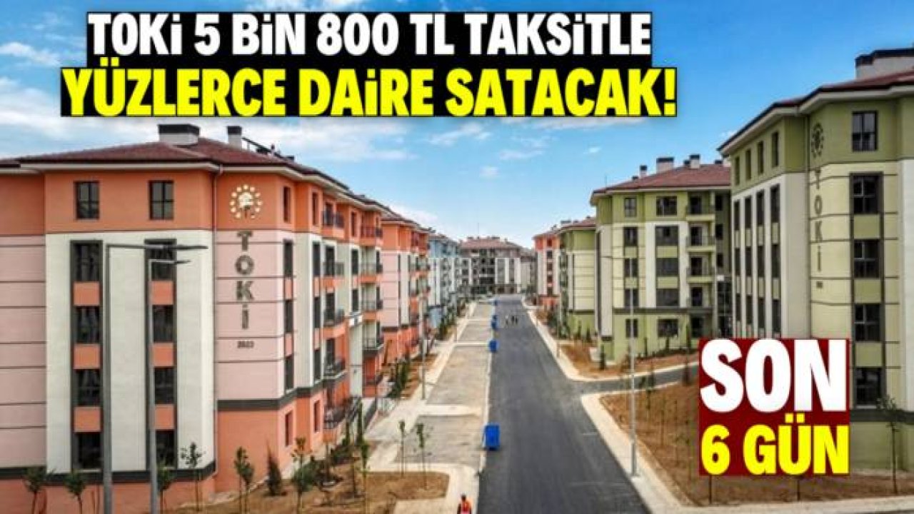 TOKİ 5 bin 800 TL taksitle yüzlerce konut satacak! Son 6 gün