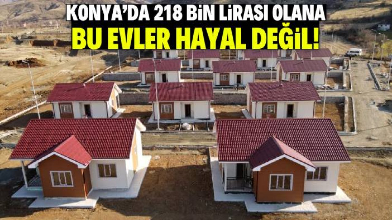 Konya'da 218 bin lirası olana bu evler hayal değil!