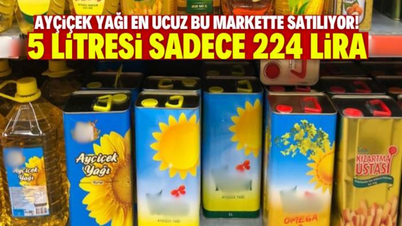 Ayçiçek yağı en ucuz bu markette satılıyor! 5 litresi sadece 224 lira
