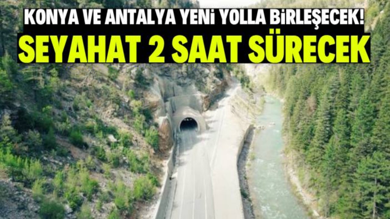 Konya ve Antalya yeni yolla birleşecek! Seyahat 2 saat sürecek