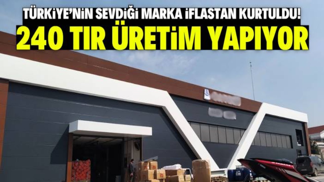 Türkiye'nin sevdiği marka iflastan böyle döndü! 240 TIR üretim yapılıyor