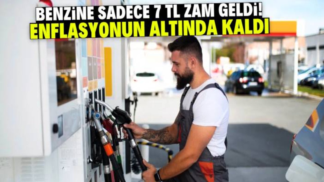 Benzine sadece 7 TL zam geldi! Enflasyonun altında kaldı