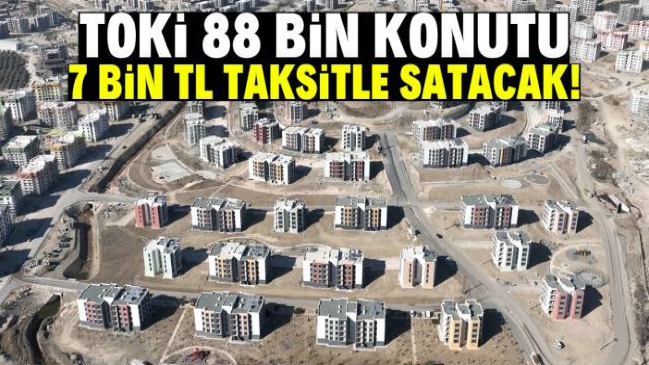 TOKİ 88 bin konutu 7 bin TL taksitle satacak! Özel şartı taşımanız gerekiyor