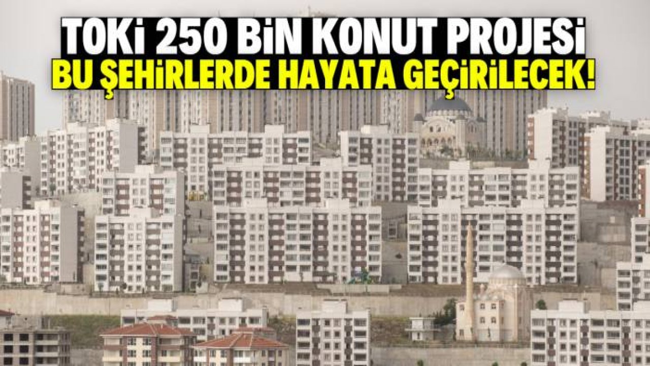 TOKİ 250 bin konut projesine yoğun başvuru! Bu şehirler listede