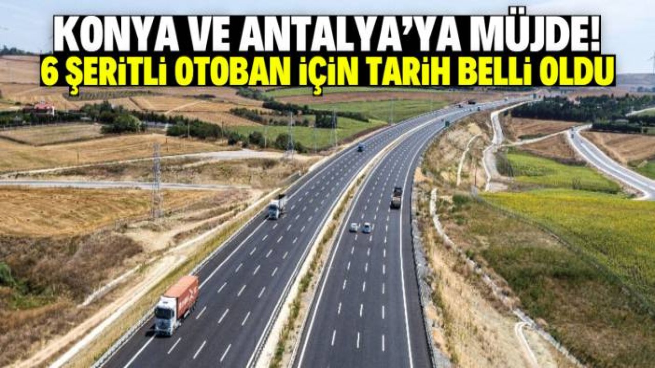 Konya ve Antalya 6 şeritli otoban projesini bekliyor! Tarih belli oldu