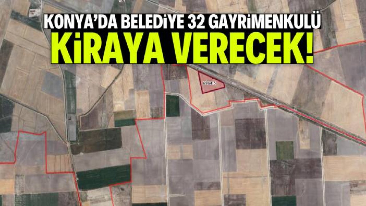 Konya'da belediye 32 gayrimenkulü kiraya verecek! Fiyatlar dikkat çekici