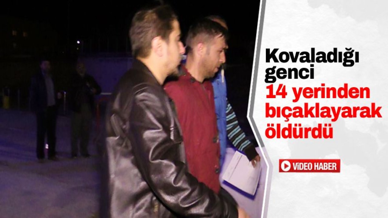 Kovaladığı genci 14 yerinden bıçaklayarak öldürdü