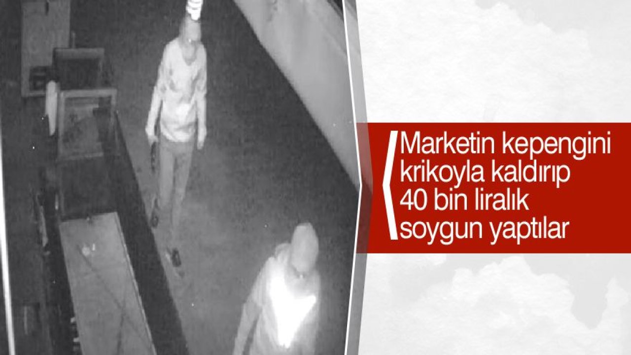 Marketin kepengini krikoyla kaldırıp 40 bin liralık soygun yaptılar