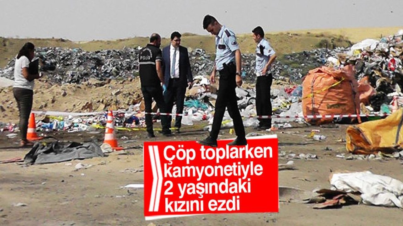 Çöp toplarken kamyonetiyle 2 yaşındaki kızını ezdi
