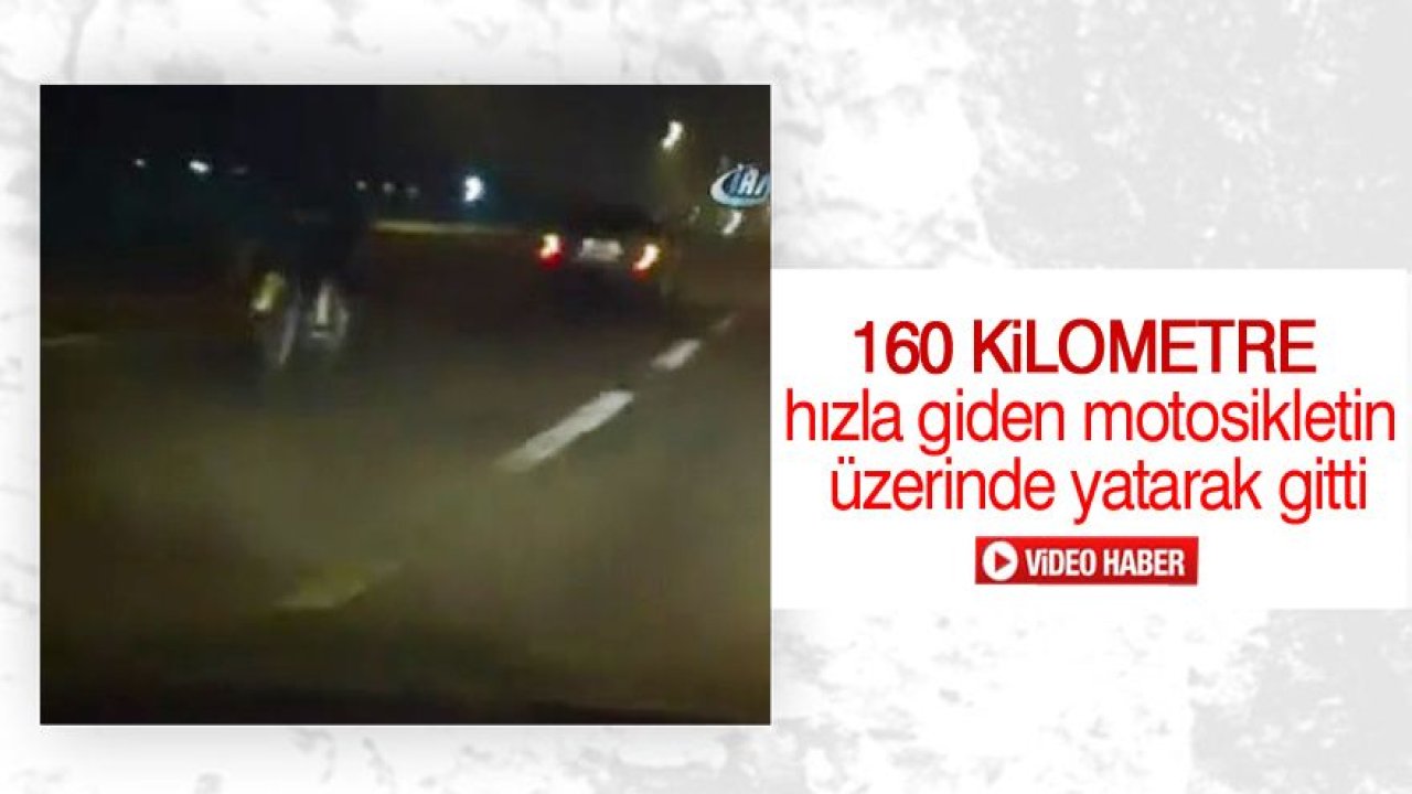 160 kilometre hızla giden motosikletin üzerinde yatarak gitti