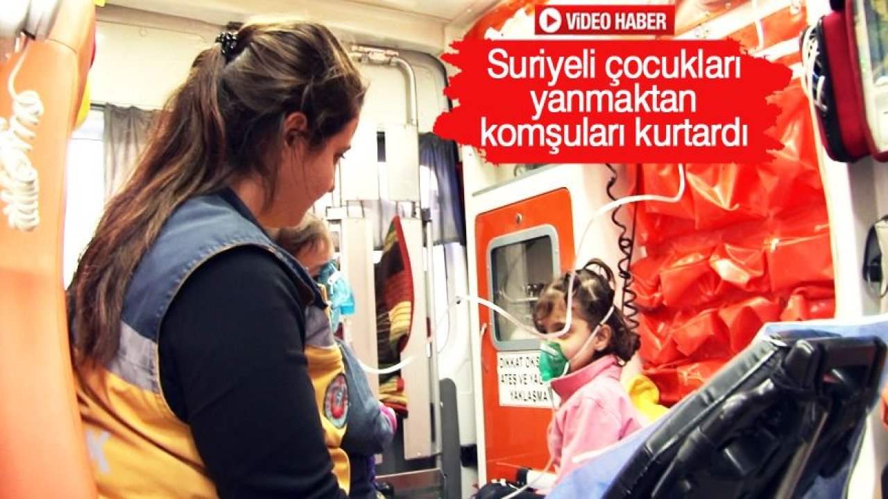 Suriyeli çocukları yanmaktan komşuları kurtardı
