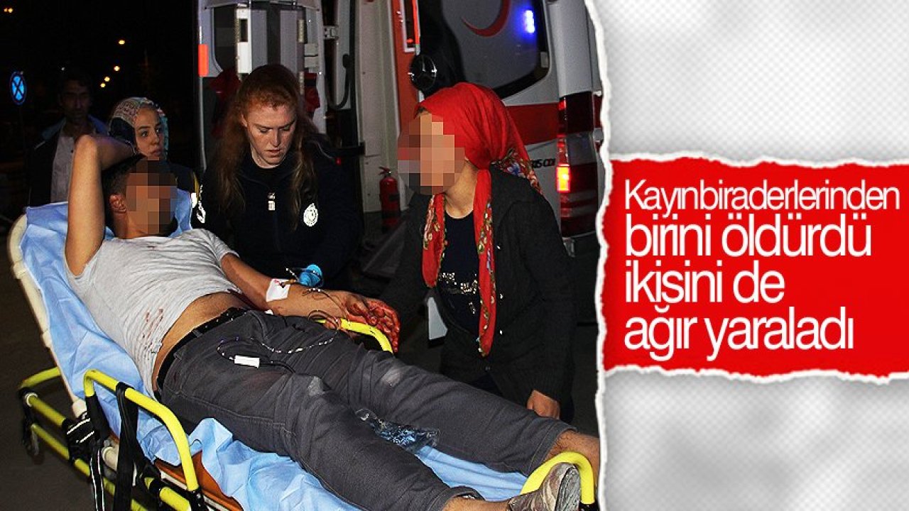 Kayınbiraderlerinden birini öldürdü ikisini de ağır yaraladı