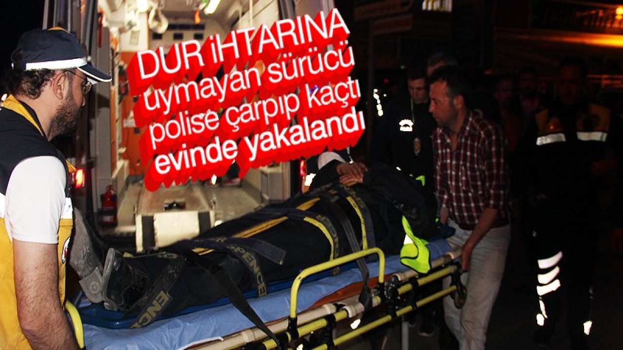 Polise çarpıp kaçan şüpheli evinde yakalandı