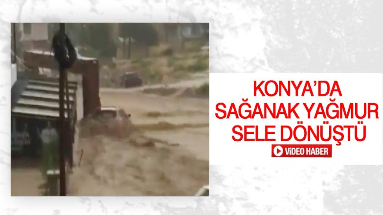 Konya’da sağanak yağmur sele dönüştü