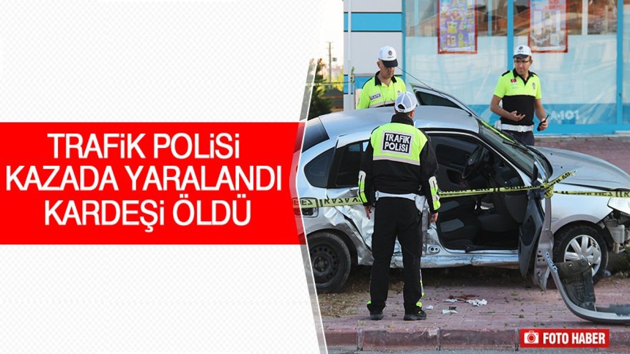 Trafik polisi kazada yaralandı, kardeşi öldü