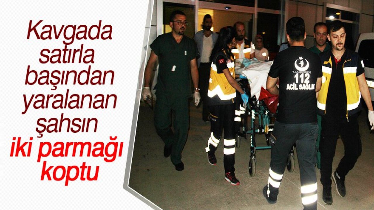 Kavgada satırla başından yaralanan şahsın iki parmağı koptu