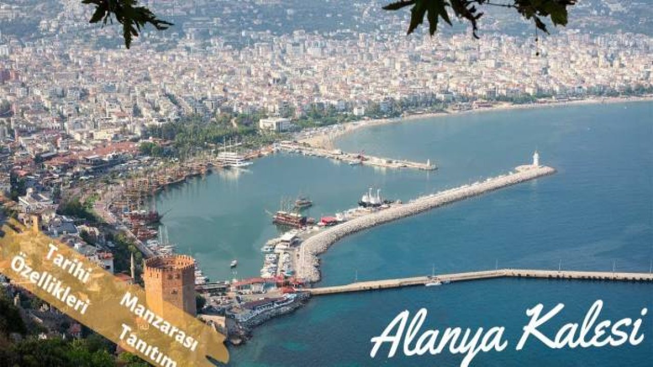 ALANYA KALESİ (Tarihi, Özellikleri, Tanıtımı)