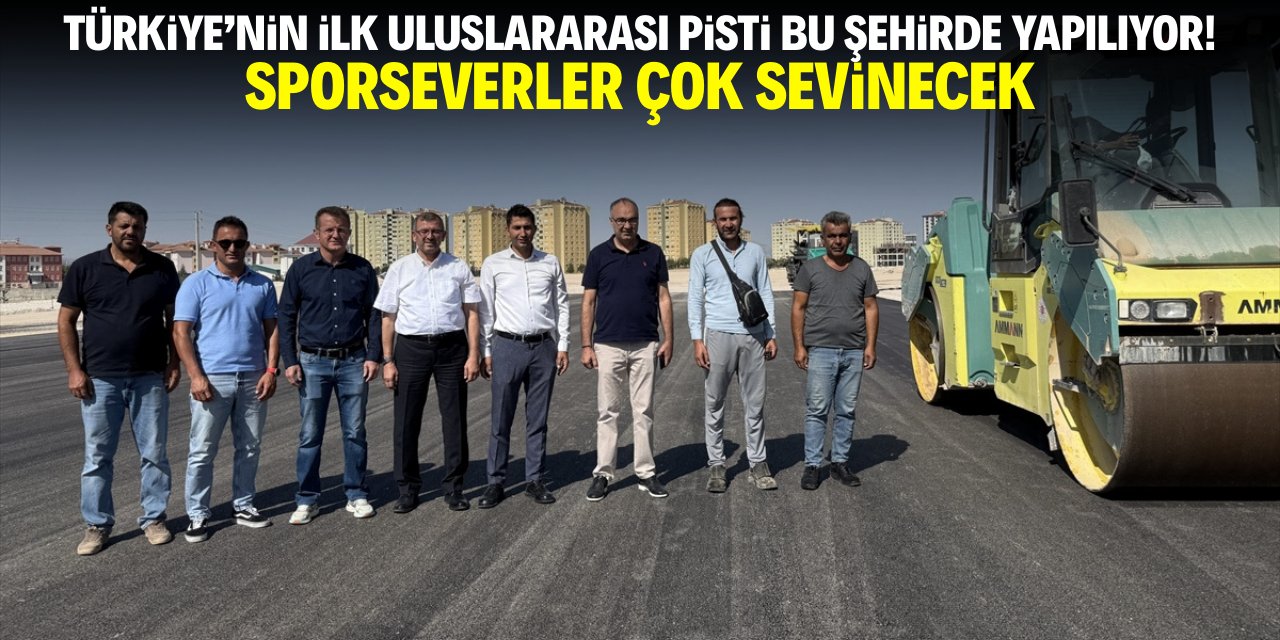 Türkiye'nin ilk uluslararası pisti bu şehirde yapılıyor! Sporseverler çok sevecek