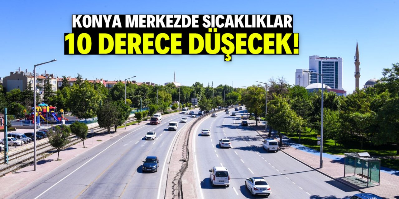 Konya merkezde sıcaklıklar 10 derece düşecek!