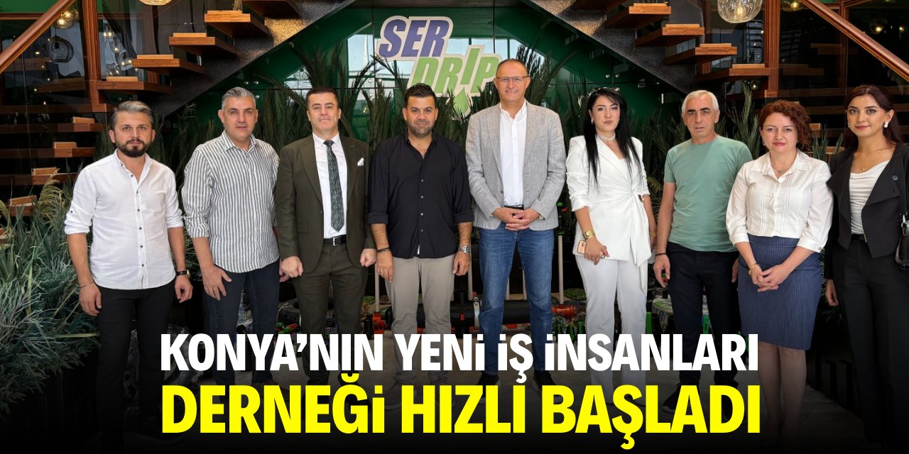 Konya'nın yeni iş insanları derneği hızlı başladı!