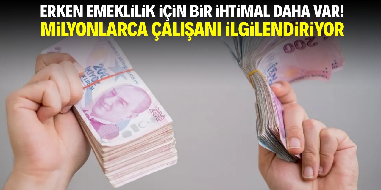 Erken emeklilik için bir ihtimal daha var! Milyonlarca çalışanı ilgilendiriyor