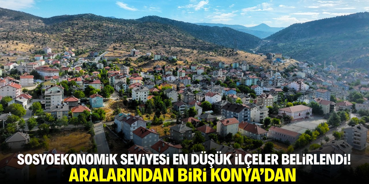 Sosyoekonomik seviyesi en düşük ilçeler belirlendi! Aralarından biri Konya'dan