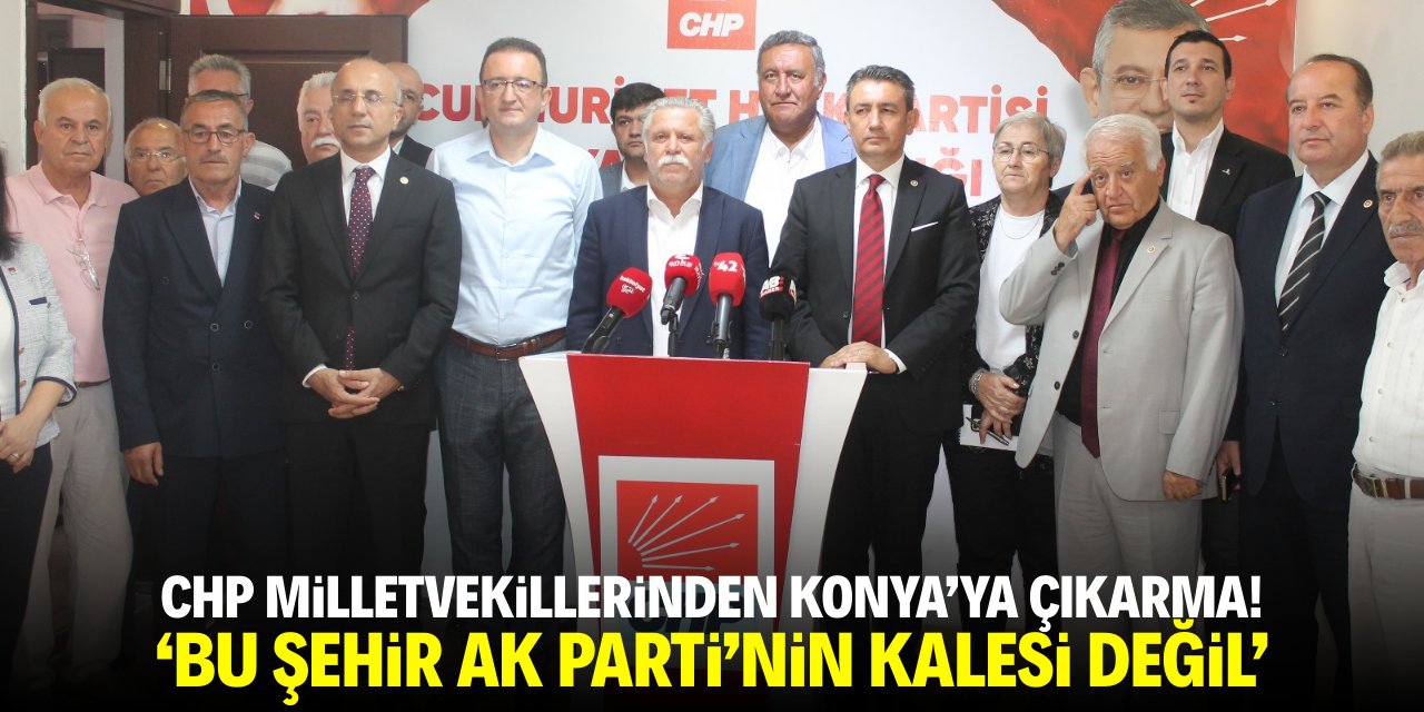 CHP milletvekilerinden Konya'ya çıkarma! 'Bu şehir AK Parti'nin kalesi değil'