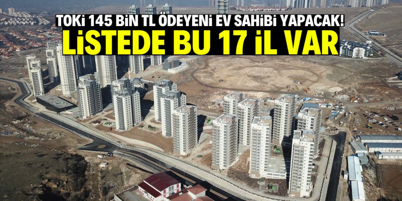 TOKİ 145 bin TL peşinatla ev sahibi yapacak! Listede 17 il var