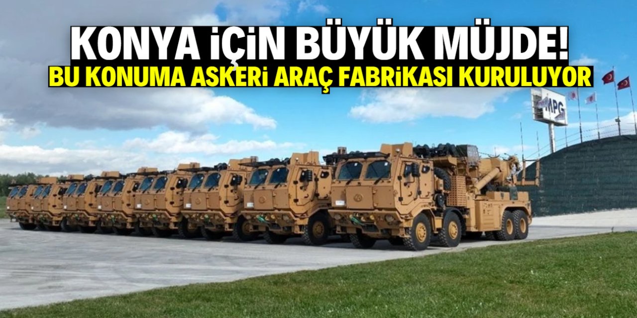 Konya için büyük yatırım müjdesi! Bu konuma askeri araç fabrikası kuruluyor