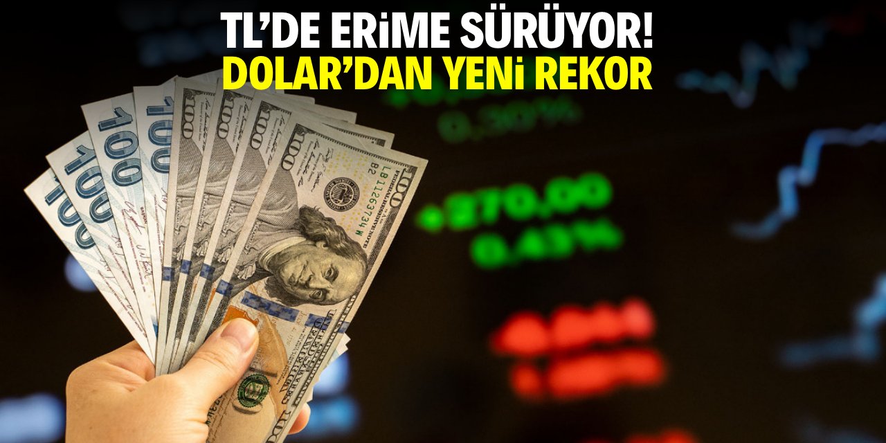 TL'de erime sürüyor! Dolar'dan yeni rekor