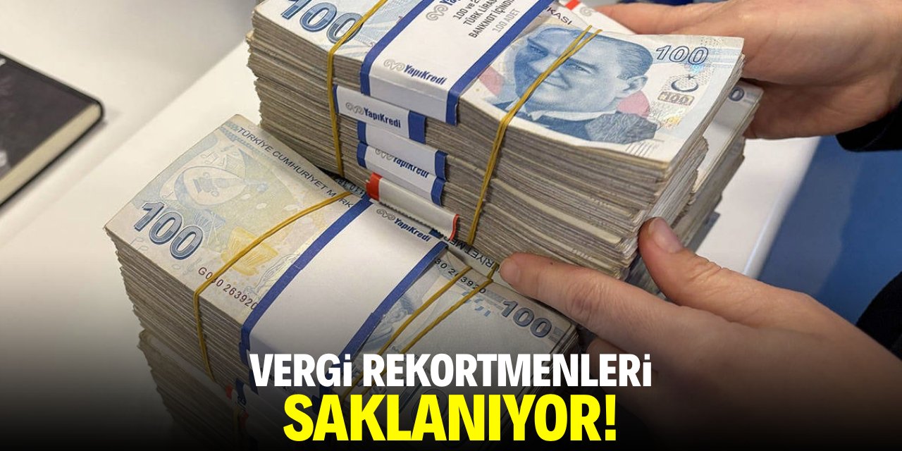 Vergi rekortmenleri saklanıyor!