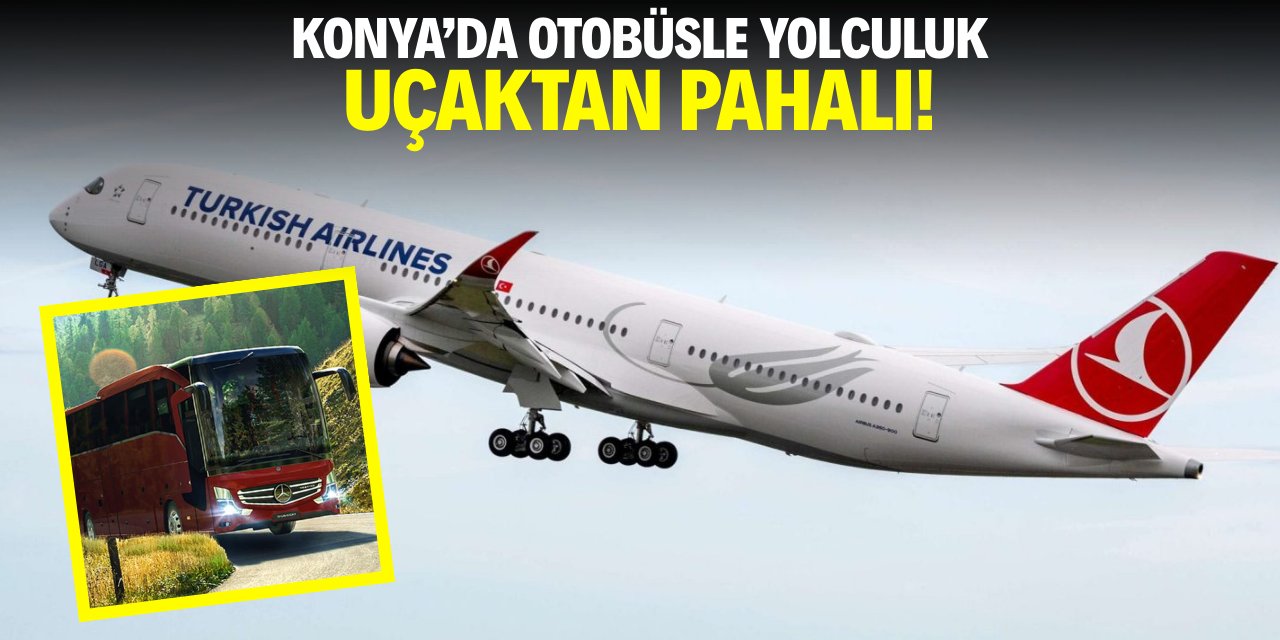 Konya'dan otobüsle yolculuk uçaktan pahalı!