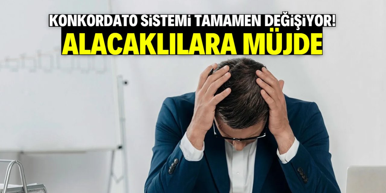 Konkordato sistemi tamamen değişiyor! Alacaklılara müjde