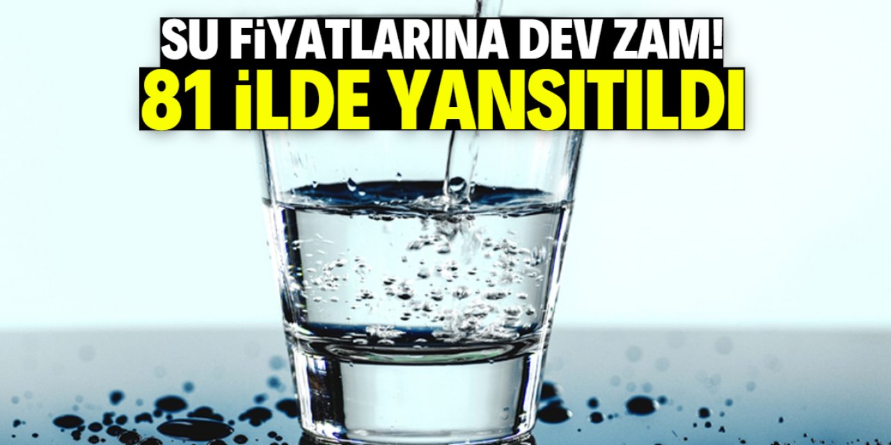 Su fiyatlarına dev zam geldi! 81 ilde geçerli olacak
